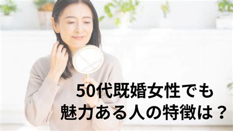 50 代 既婚 女性 でも 魅力 ある 人|50代既婚女性でも魅力ある人の特徴10選.